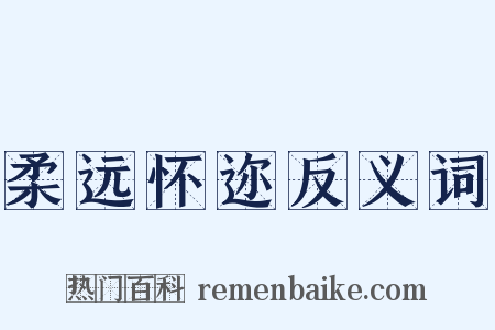 柔远怀迩反义词是什么意思的图片